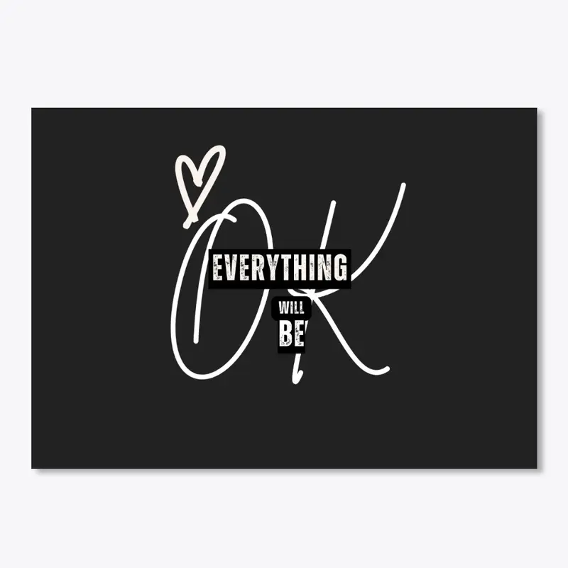 OK EVERYTHING WILL BE Design